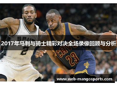 2017年马刺与骑士精彩对决全场录像回顾与分析
