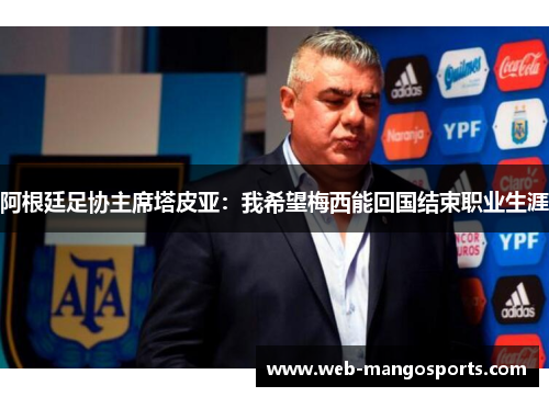 阿根廷足协主席塔皮亚：我希望梅西能回国结束职业生涯